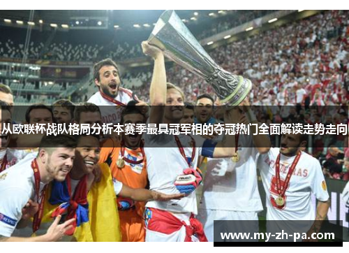 从欧联杯战队格局分析本赛季最具冠军相的夺冠热门全面解读走势走向