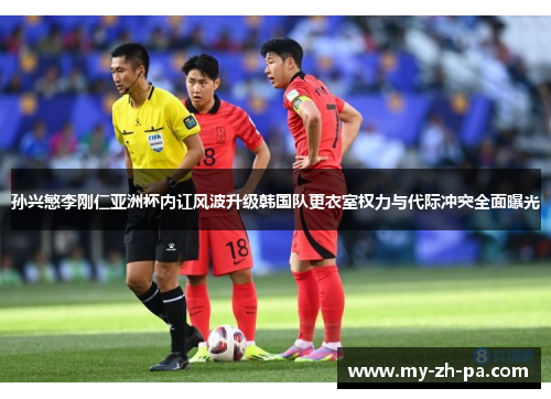 孙兴慜李刚仁亚洲杯内讧风波升级韩国队更衣室权力与代际冲突全面曝光