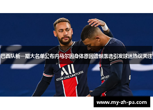 巴西队新一期大名单公布内马尔因身体原因遗憾落选引发球迷热议关注