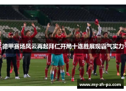 德甲赛场风云再起拜仁开局十连胜展现霸气实力