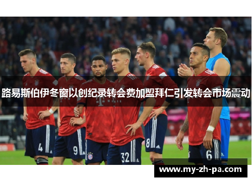 路易斯伯伊冬窗以创纪录转会费加盟拜仁引发转会市场震动