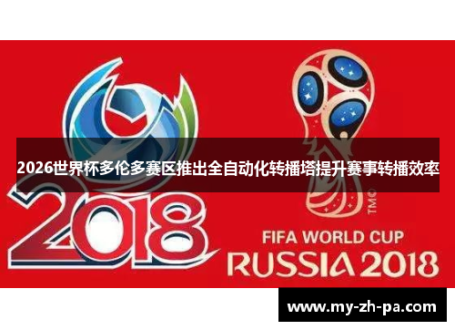 2026世界杯多伦多赛区推出全自动化转播塔提升赛事转播效率 2026世界杯多伦多赛区推出全自动化转播塔提升赛事转播效率