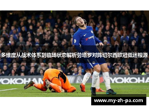 多维度从战术体系到临场状态解析劳塔罗对阵切尔西欧冠低迷根源