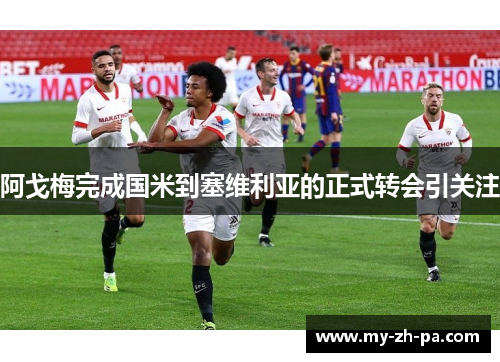 阿戈梅完成国米到塞维利亚的正式转会引关注